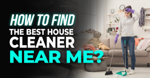 How To Find The Best House Cleaner Near Me?