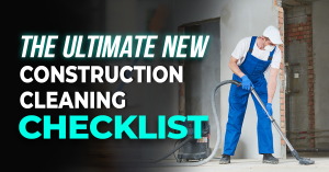 The Ultimate New Construction Cleaning Checklist