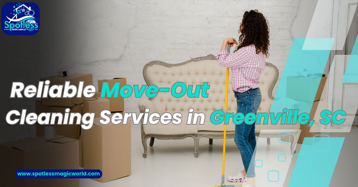 Reliable Move Out Cleaning Services In Greenville Sc Spotless Magic World