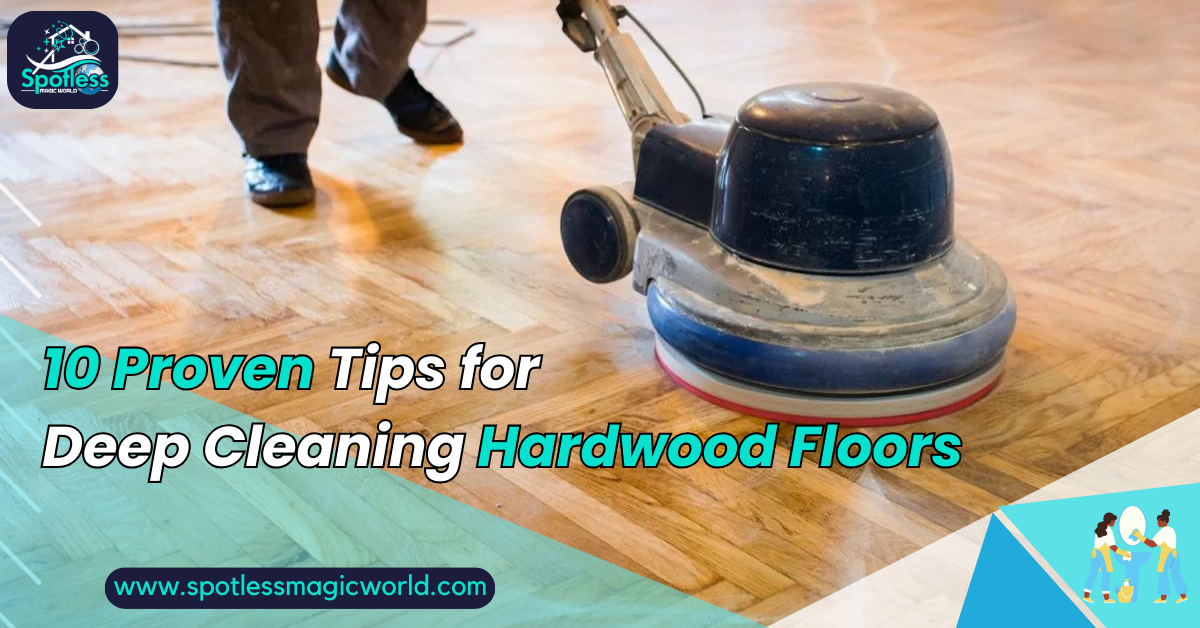 10 Proven Tips for Deep Cleaning Hardwood Floors