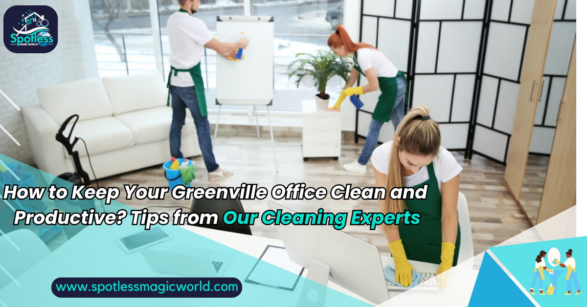 How to Keep Your Greenville Office Clean and Productive? Tips from Our Cleaning Experts Office Clean